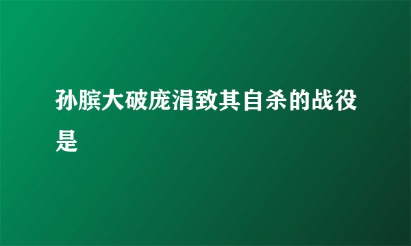 孙膑大破庞涓致其自杀的战役是