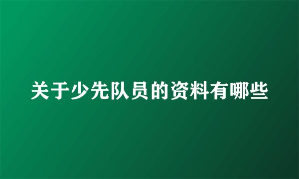 关于少先队员的资料有哪些