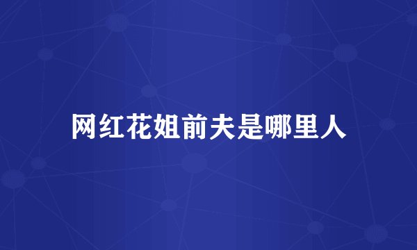 网红花姐前夫是哪里人