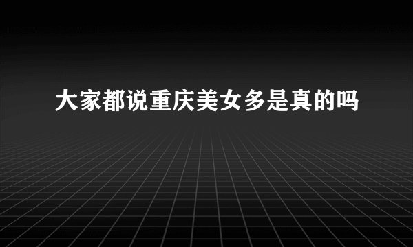 大家都说重庆美女多是真的吗