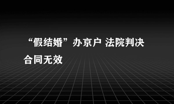 “假结婚”办京户 法院判决合同无效