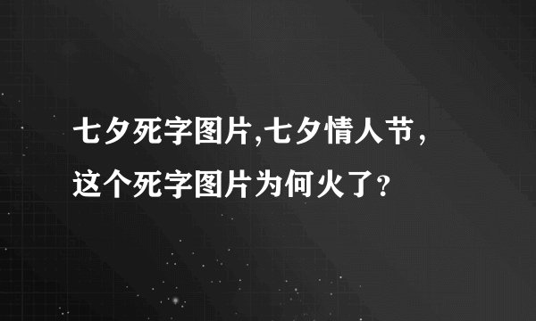 七夕死字图片,七夕情人节，这个死字图片为何火了？