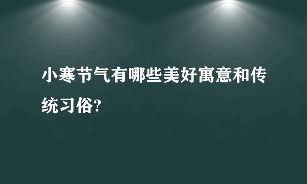 小寒节气有哪些美好寓意和传统习俗?