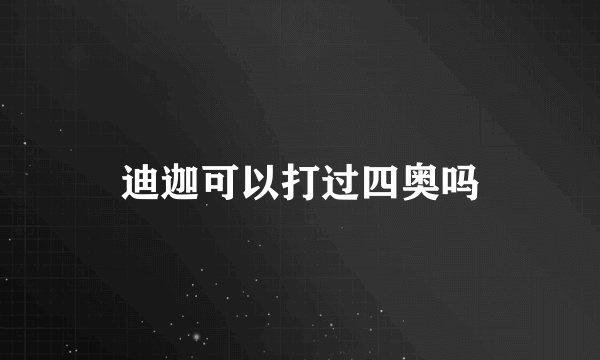 迪迦可以打过四奥吗