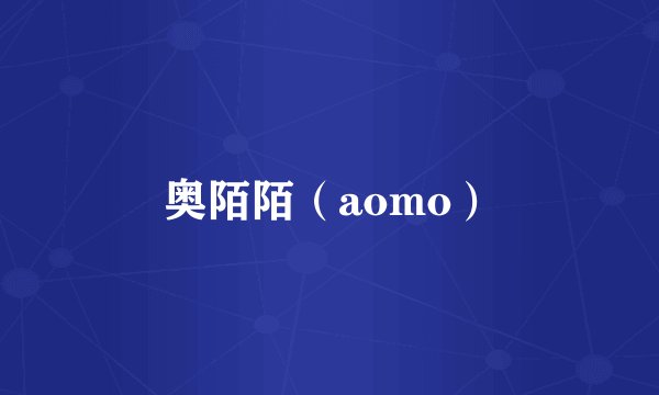 奥陌陌（aomo）