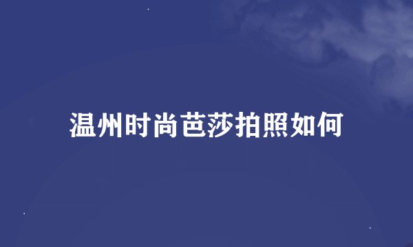 温州时尚芭莎拍照如何