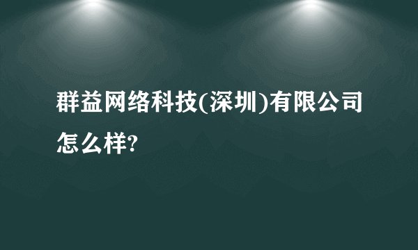 群益网络科技(深圳)有限公司怎么样?