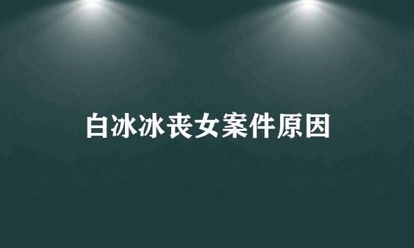白冰冰丧女案件原因