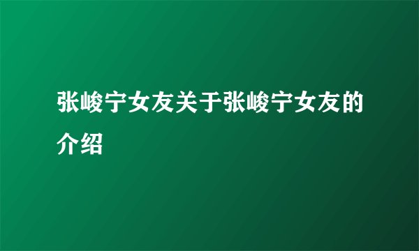 张峻宁女友关于张峻宁女友的介绍