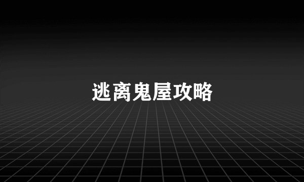 逃离鬼屋攻略