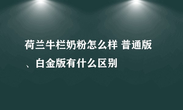 荷兰牛栏奶粉怎么样 普通版、白金版有什么区别