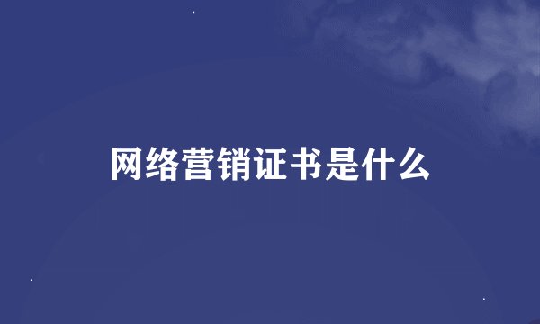 网络营销证书是什么