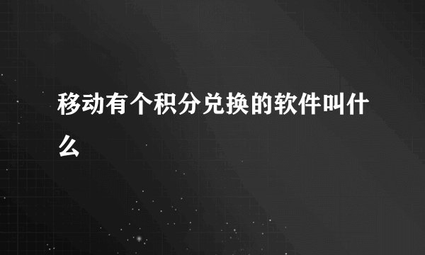 移动有个积分兑换的软件叫什么