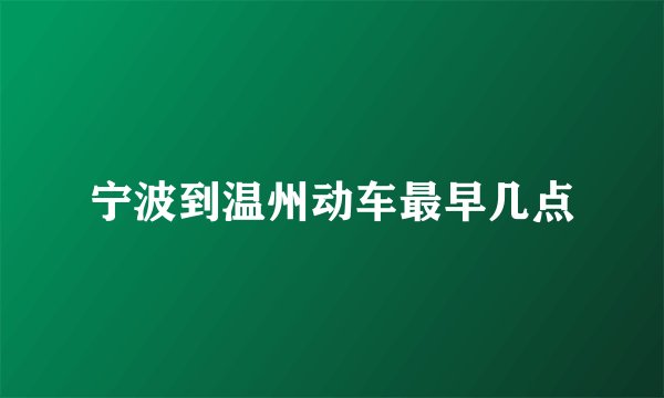 宁波到温州动车最早几点