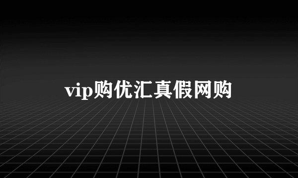 vip购优汇真假网购