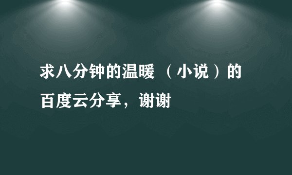 求八分钟的温暖 （小说）的百度云分享，谢谢