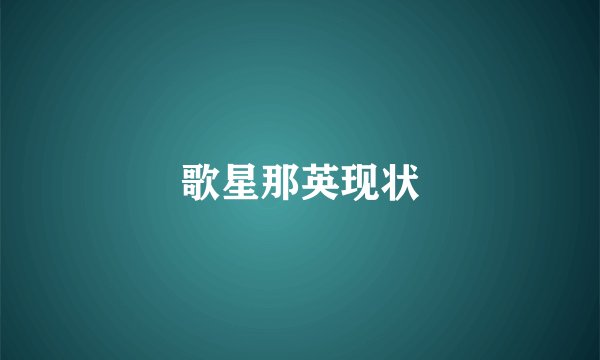 歌星那英现状