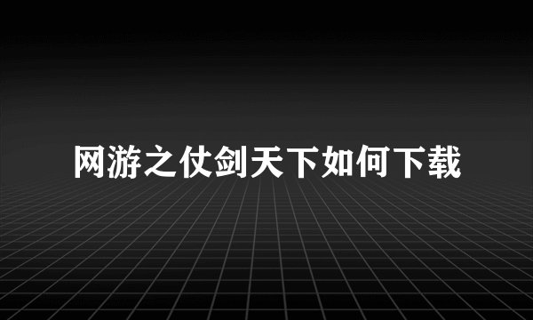 网游之仗剑天下如何下载