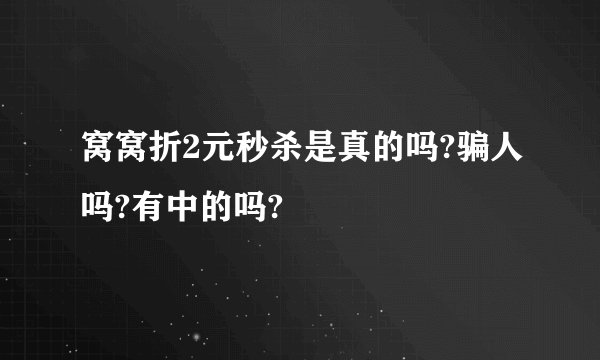 窝窝折2元秒杀是真的吗?骗人吗?有中的吗?