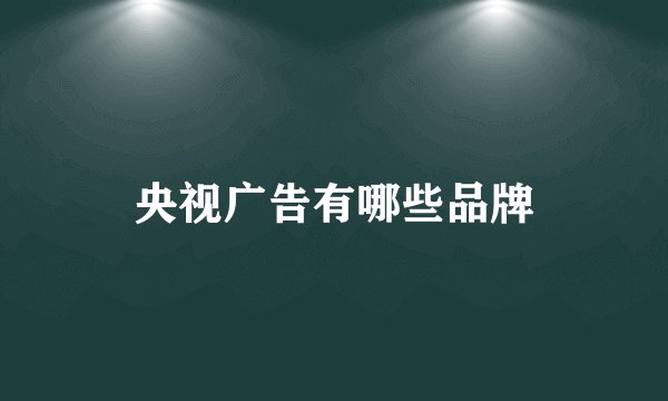 央视广告有哪些品牌