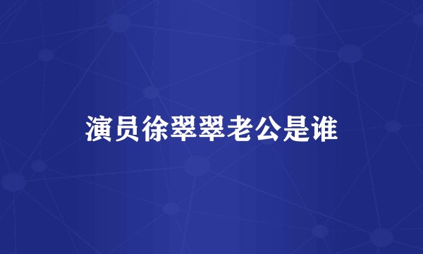演员徐翠翠老公是谁
