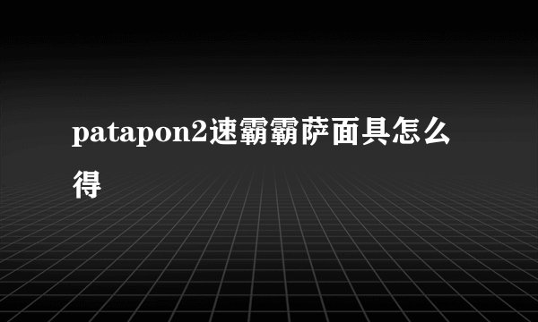 patapon2速霸霸萨面具怎么得