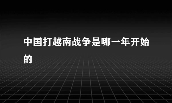中国打越南战争是哪一年开始的