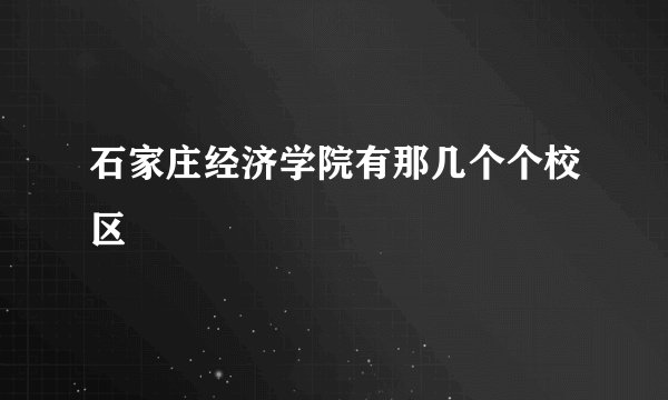 石家庄经济学院有那几个个校区