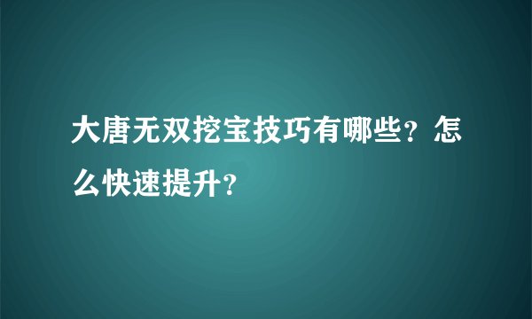 大唐无双挖宝技巧有哪些？怎么快速提升？