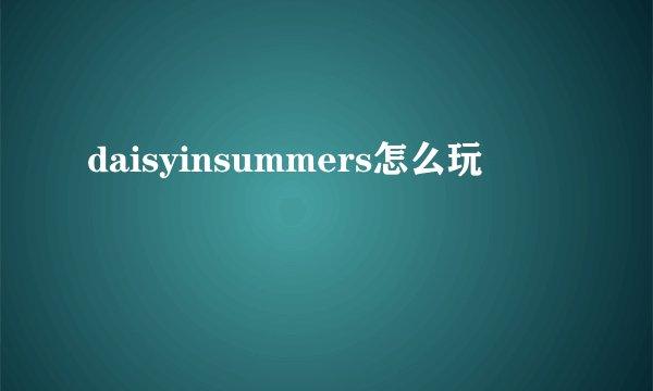 daisyinsummers怎么玩