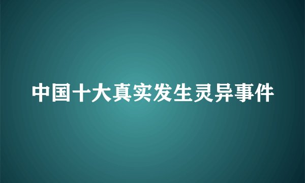 中国十大真实发生灵异事件