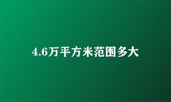 4.6万平方米范围多大