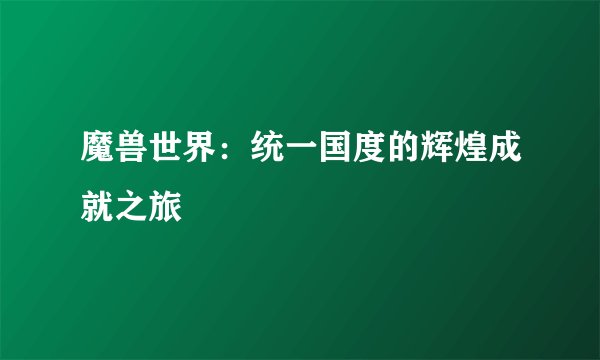 魔兽世界：统一国度的辉煌成就之旅