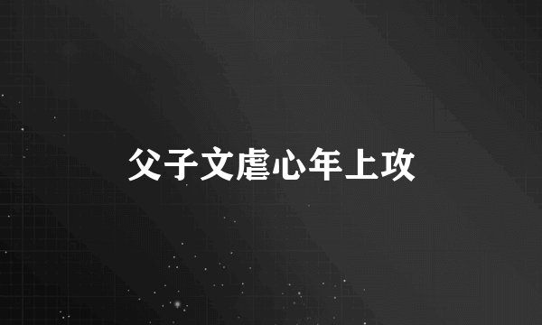 父子文虐心年上攻