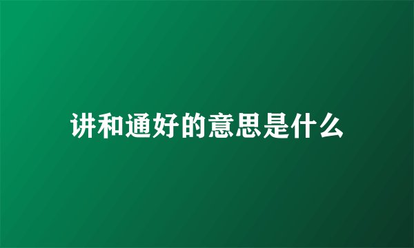 讲和通好的意思是什么
