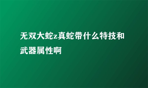 无双大蛇z真蛇带什么特技和武器属性啊