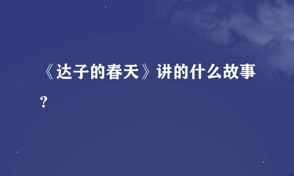 《达子的春天》讲的什么故事？
