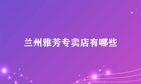 兰州雅芳专卖店有哪些