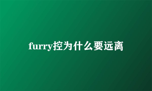 furry控为什么要远离