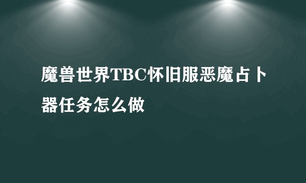 魔兽世界TBC怀旧服恶魔占卜器任务怎么做