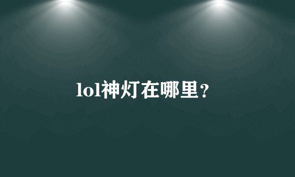 lol神灯在哪里？