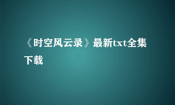 《时空风云录》最新txt全集下载