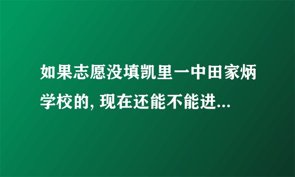 如果志愿没填凯里一中田家炳学校的, 现在还能不能进去了？ 急急急!!!