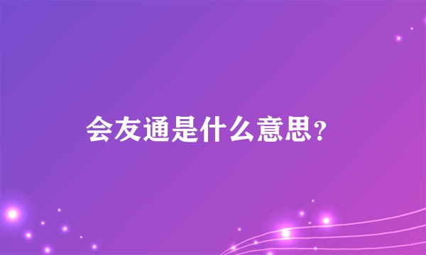 会友通是什么意思？