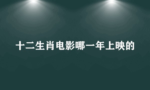 十二生肖电影哪一年上映的