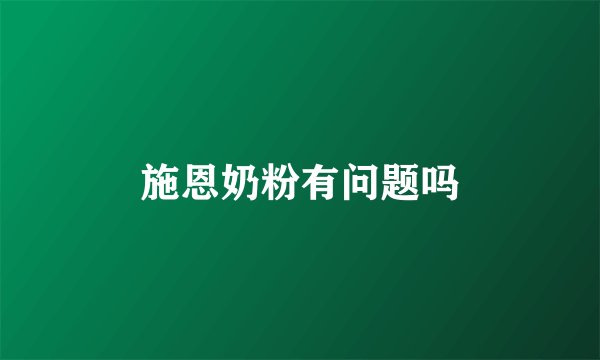 施恩奶粉有问题吗
