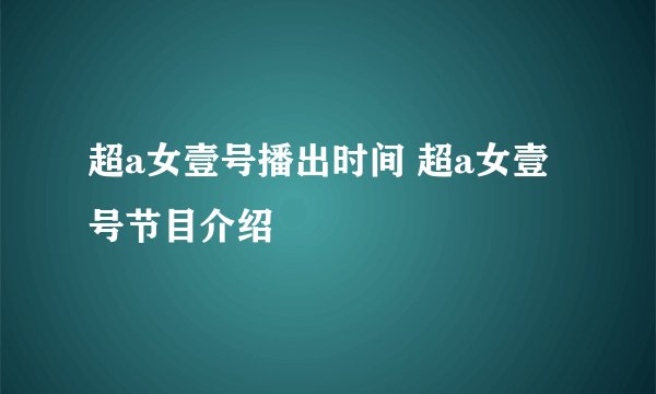 超a女壹号播出时间 超a女壹号节目介绍