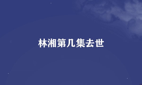 林湘第几集去世