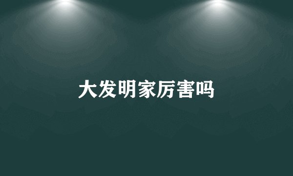 大发明家厉害吗