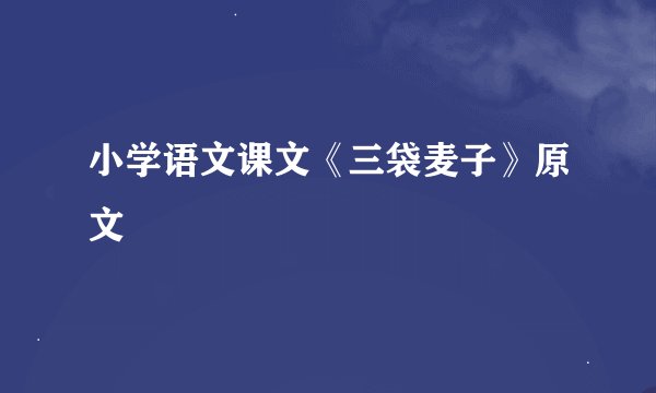 小学语文课文《三袋麦子》原文